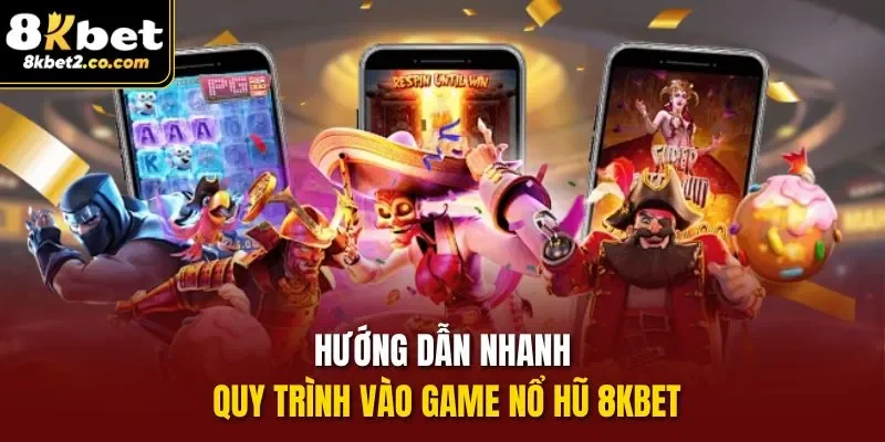 Hướng dẫn nhanh quy trình vào game Nổ Hũ 8KBET